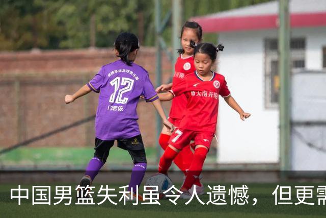 中国男篮失利虽令人遗憾，但更需关注此三大问题，世预赛恐沦为垫底出局